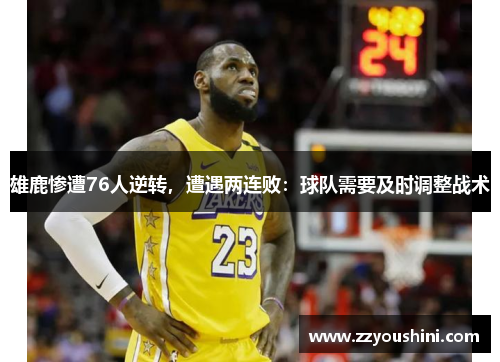 雄鹿惨遭76人逆转，遭遇两连败：球队需要及时调整战术
