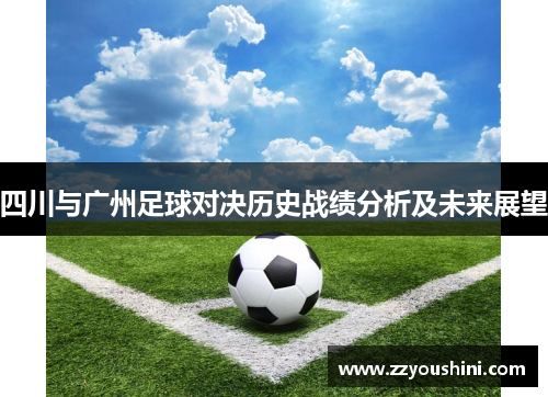 四川与广州足球对决历史战绩分析及未来展望