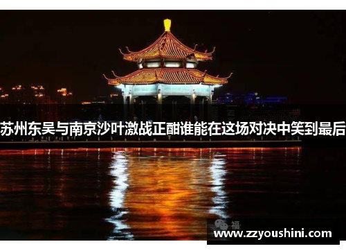 苏州东吴与南京沙叶激战正酣谁能在这场对决中笑到最后