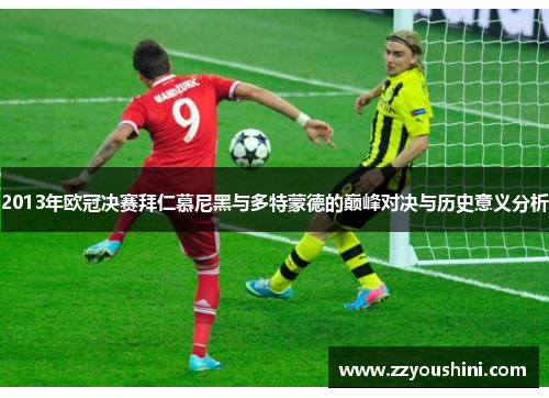 2013年欧冠决赛拜仁慕尼黑与多特蒙德的巅峰对决与历史意义分析